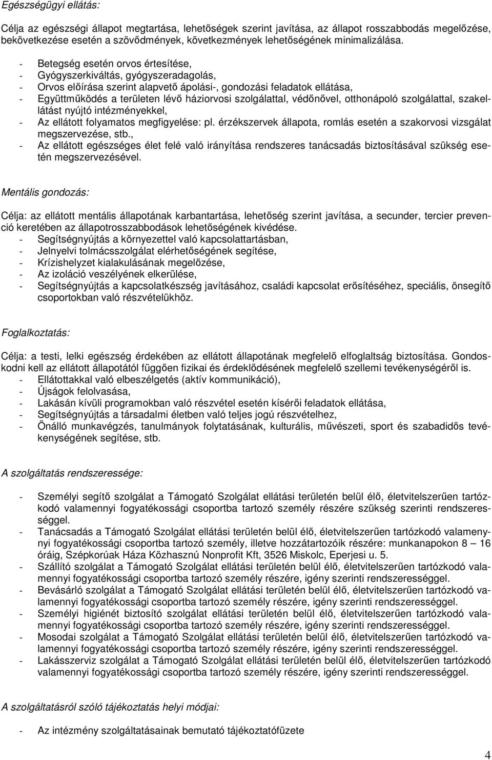 - Betegség esetén orvos értesítése, - Gyógyszerkiváltás, gyógyszeradagolás, - Orvos elıírása szerint alapvetı ápolási-, gondozási feladatok ellátása, - Együttmőködés a területen lévı háziorvosi