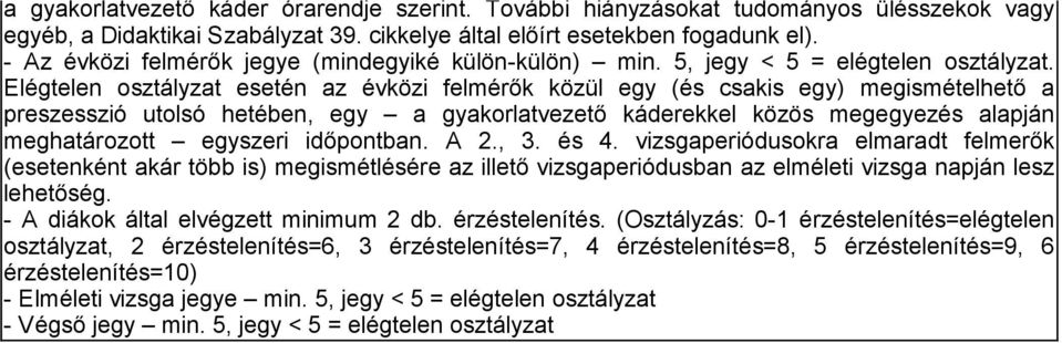 Elégtelen osztályzat esetén az évközi felmérők közül egy (és csakis egy) megismételhető a preszesszió utolsó hetében, egy a gyakorlatvezető káderekkel közös megegyezés alapján meghatározott egyszeri