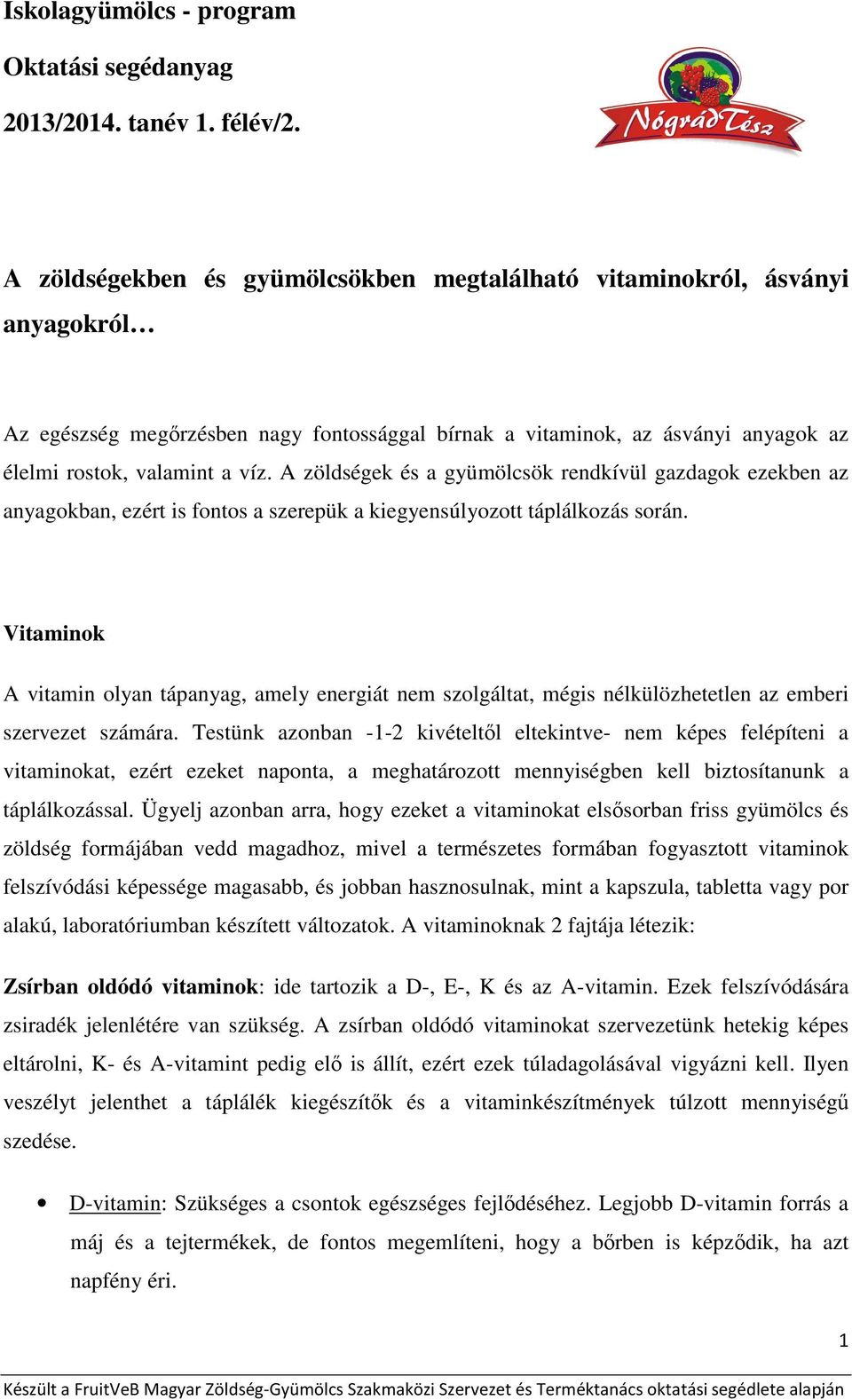 A zöldségek és a gyümölcsök rendkívül gazdagok ezekben az anyagokban, ezért is fontos a szerepük a kiegyensúlyozott táplálkozás során.