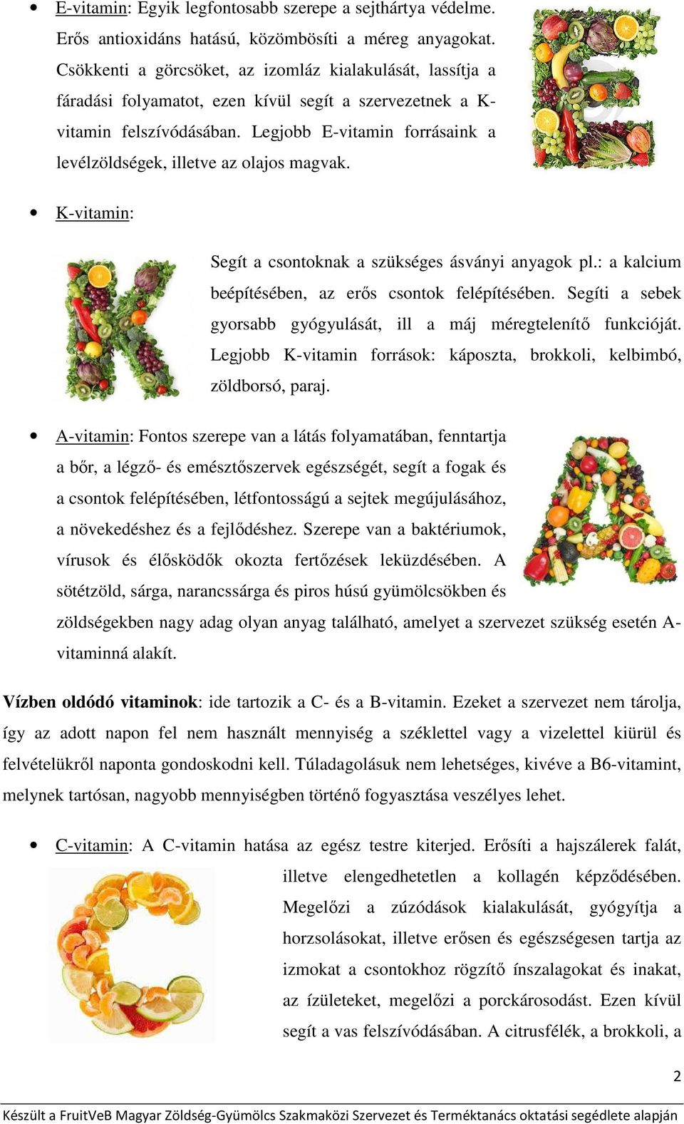 Legjobb E-vitamin forrásaink a levélzöldségek, illetve az olajos magvak. K-vitamin: Segít a csontoknak a szükséges ásványi anyagok pl.: a kalcium beépítésében, az erős csontok felépítésében.