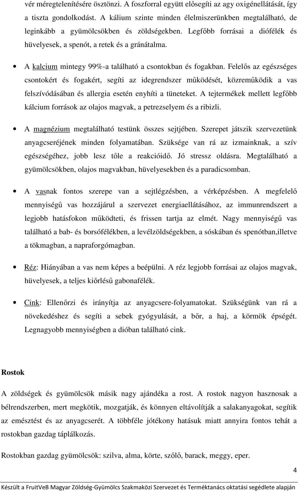 A kalcium mintegy 99%-a található a csontokban és fogakban.