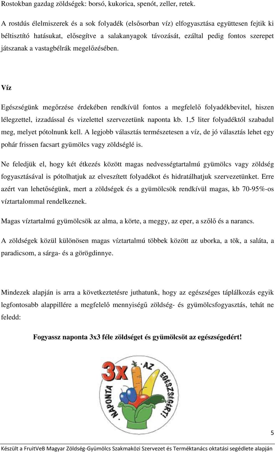 vastagbélrák megelőzésében. Víz Egészségünk megőrzése érdekében rendkívül fontos a megfelelő folyadékbevitel, hiszen lélegzettel, izzadással és vizelettel szervezetünk naponta kb.