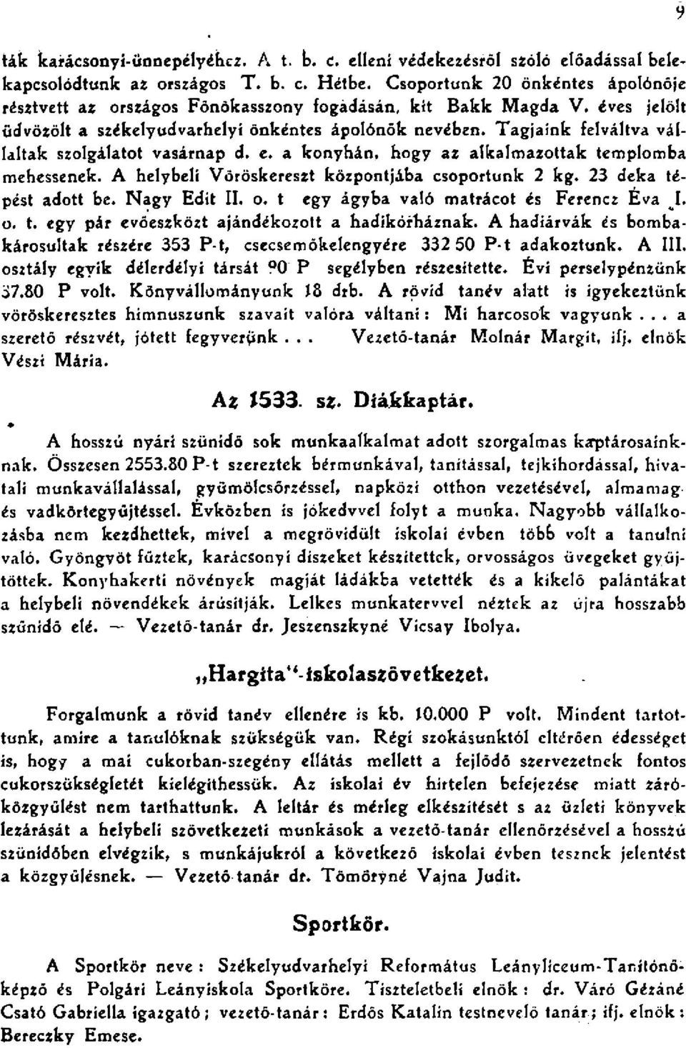 e. konyhán, hogy z lklmzottk templomb mehessenek. A helybeli Vöröskereszt központjáb csoportunk kg. dek tépést dott be. gy Edit II. o. t egy ágyb vló mtrácot és Ferencz Év J. o. t. egy pár evőeszközt jándékozott hdikórháznk.