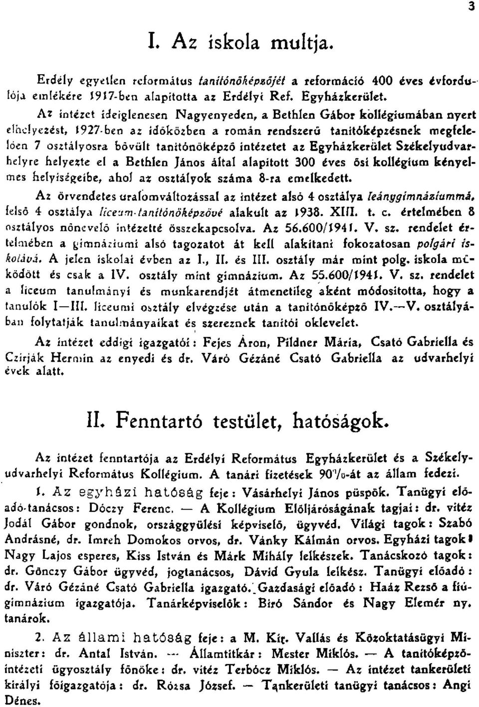 Székelyudvrhelyre helyezte el Bethlen János áltl lpított 00 éves ősi kollégium kényelmes helyiségeibe, hol z osztályok szám -r emelkedett.