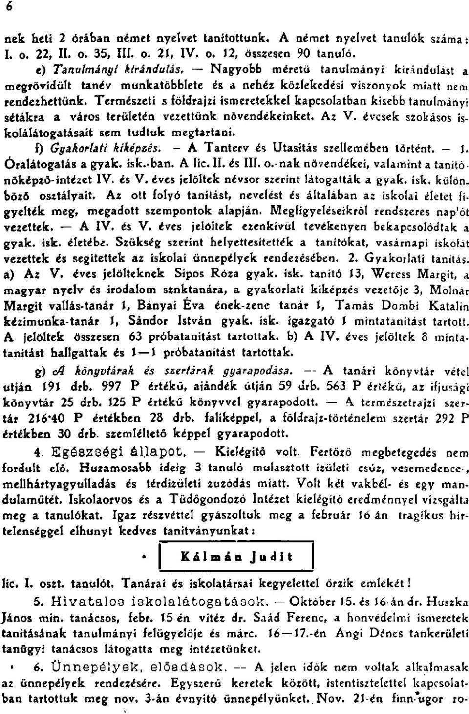 Természeti s földrjzi ismeretekkel kpcsoltbn kisebb tnulmányi sétákr város területén vezettünk növendékeinket. Az V. évesek szokásos iskolálátogtásít sem tudtuk megtrtni. f) Gykorlti kiképzés.