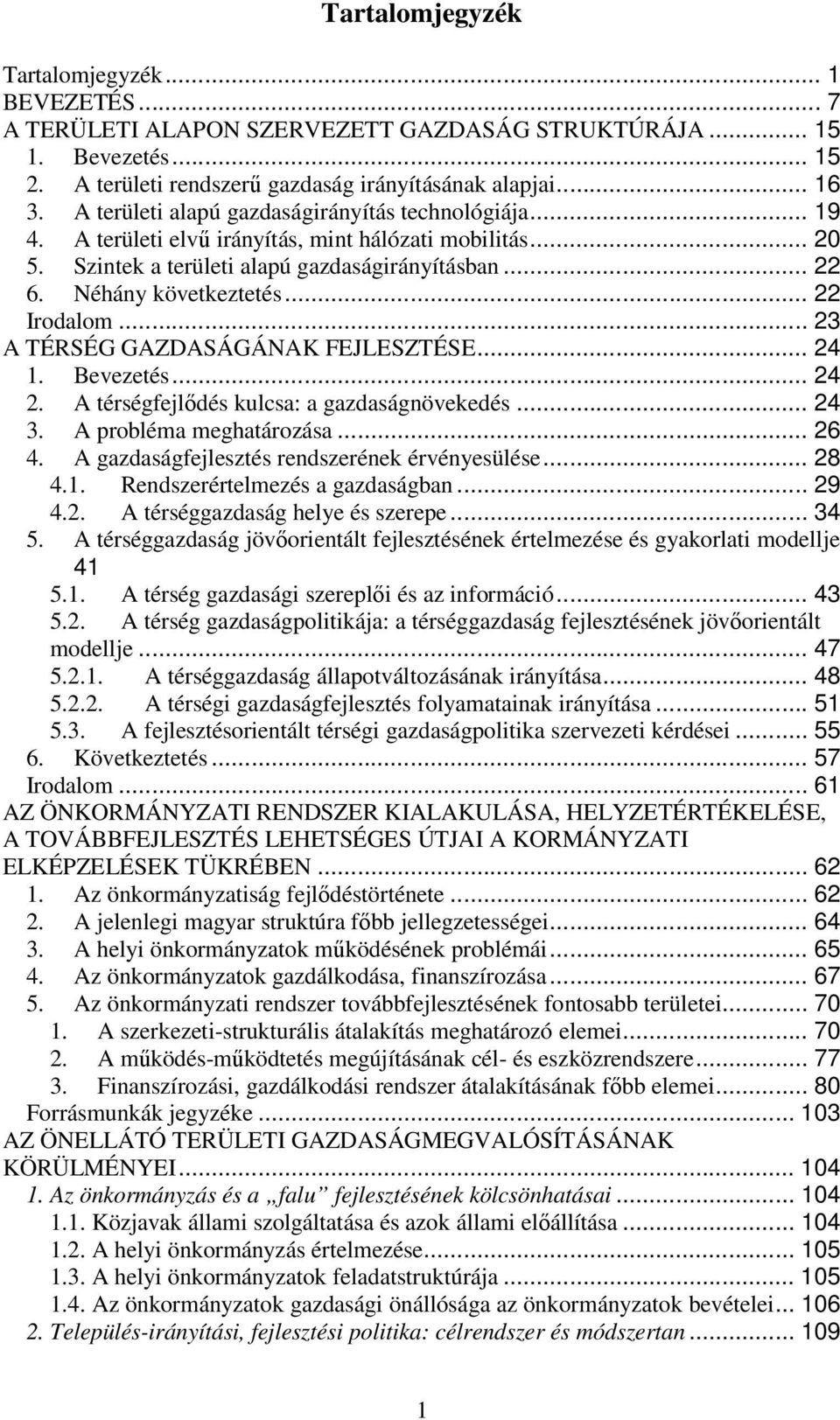 .. 22 Irodalom... 23 A TÉRSÉG GAZDASÁGÁNAK FEJLESZTÉSE... 24 1. Bevezetés... 24 2. A térségfejlıdés kulcsa: a gazdaságnövekedés... 24 3. A probléma meghatározása... 26 4.