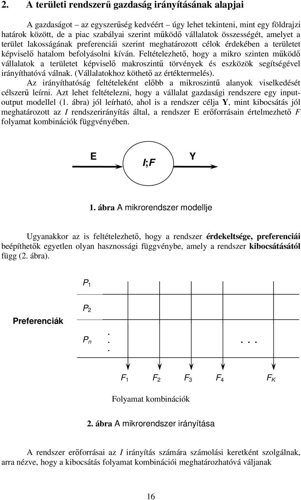 Feltételezhetı, hogy a mikro szinten mőködı vállalatok a területet képviselı makroszintő törvények és eszközök segítségével irányíthatóvá válnak. (Vállalatokhoz köthetı az értéktermelés).