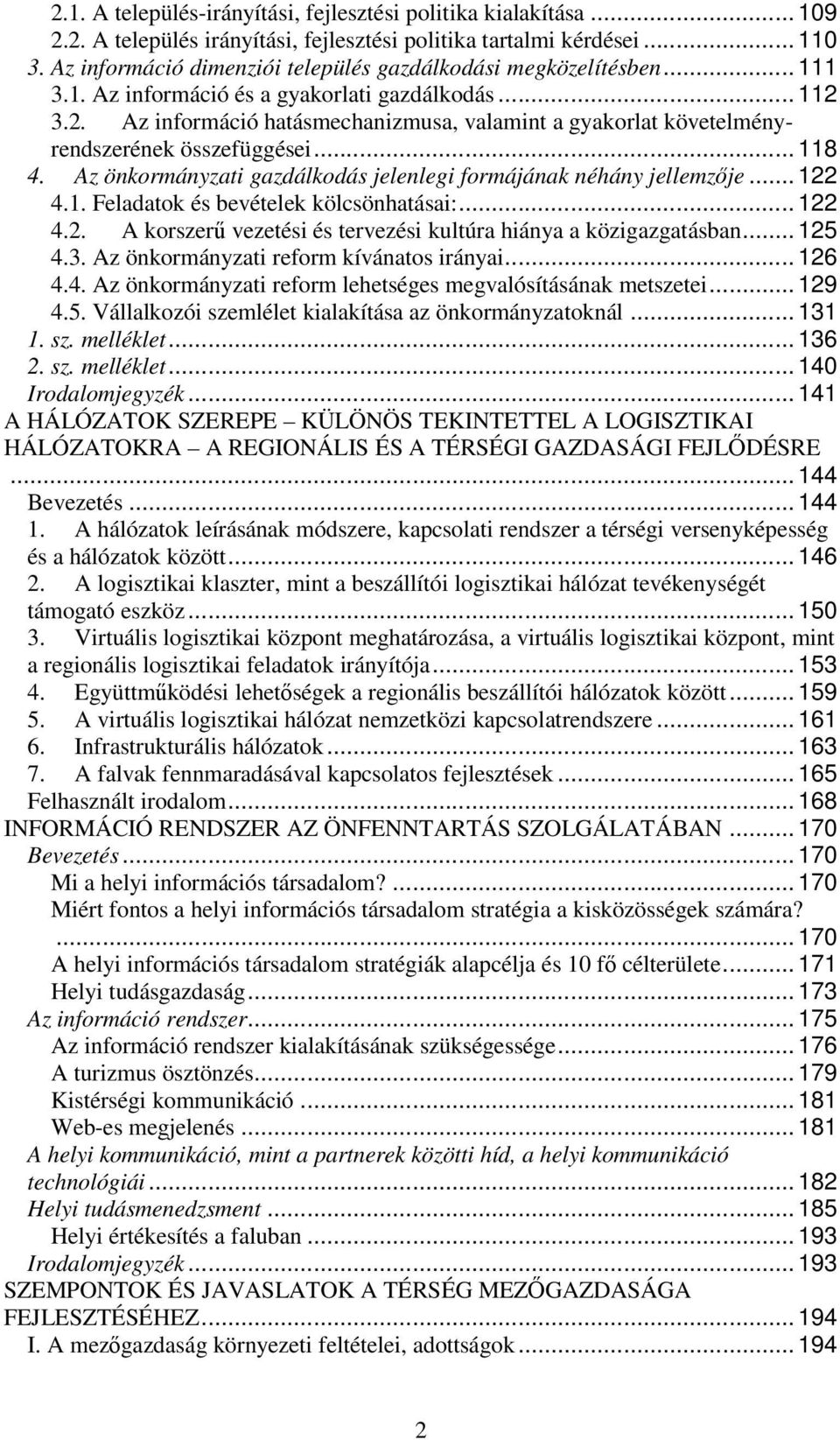 3.2. Az információ hatásmechanizmusa, valamint a gyakorlat követelményrendszerének összefüggései... 118 4. Az önkormányzati gazdálkodás jelenlegi formájának néhány jellemzıje... 122 4.1. Feladatok és bevételek kölcsönhatásai:.