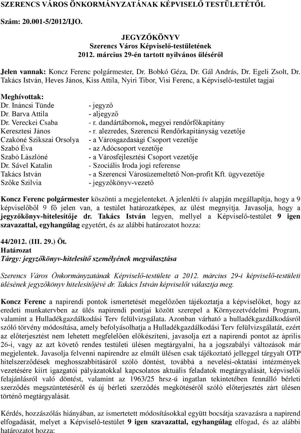 Takács István, Heves János, Kiss Attila, Nyiri Tibor, Visi Ferenc, a Képviselő-testület tagjai Meghívottak: Dr. Ináncsi Tünde Dr. Barva Attila Dr.