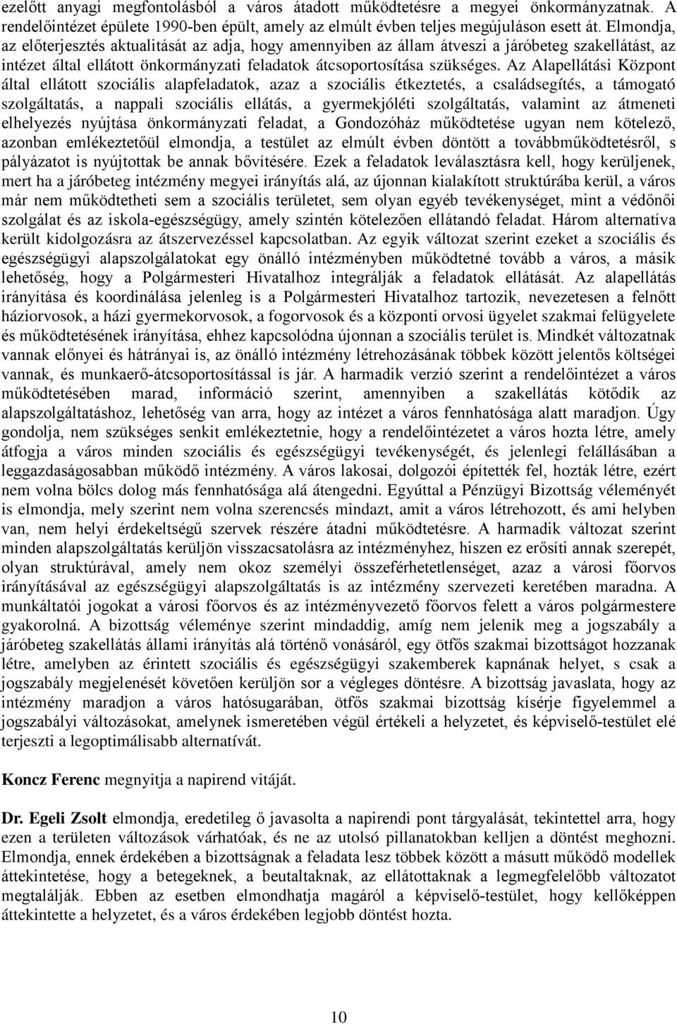 Az Alapellátási Központ által ellátott szociális alapfeladatok, azaz a szociális étkeztetés, a családsegítés, a támogató szolgáltatás, a nappali szociális ellátás, a gyermekjóléti szolgáltatás,