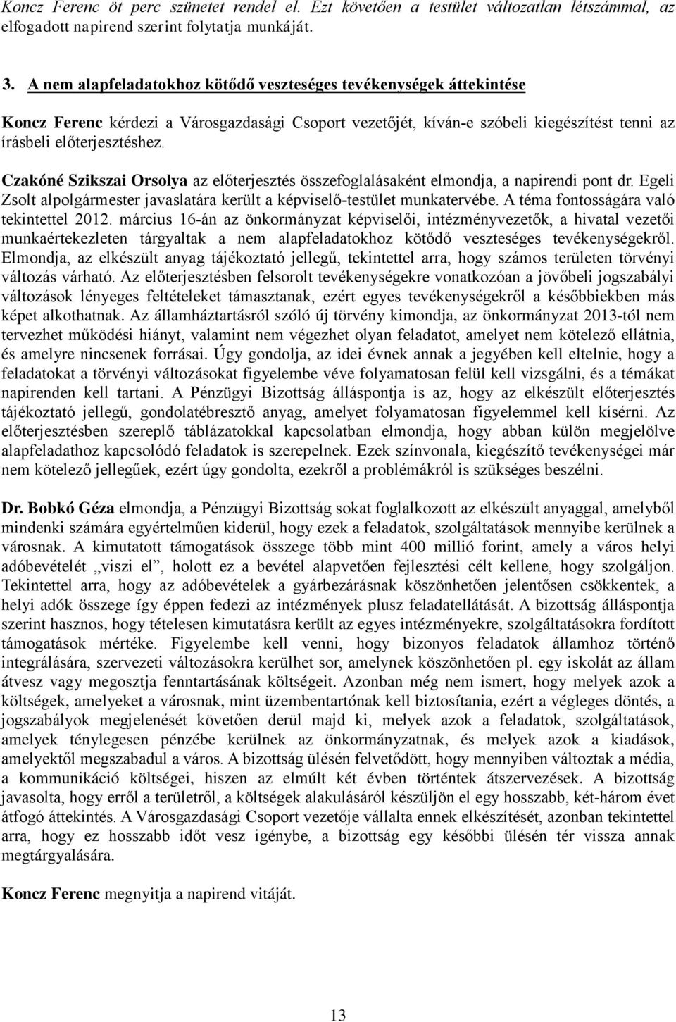 Czakóné Szikszai Orsolya az előterjesztés összefoglalásaként elmondja, a napirendi pont dr. Egeli Zsolt alpolgármester javaslatára került a képviselő-testület munkatervébe.