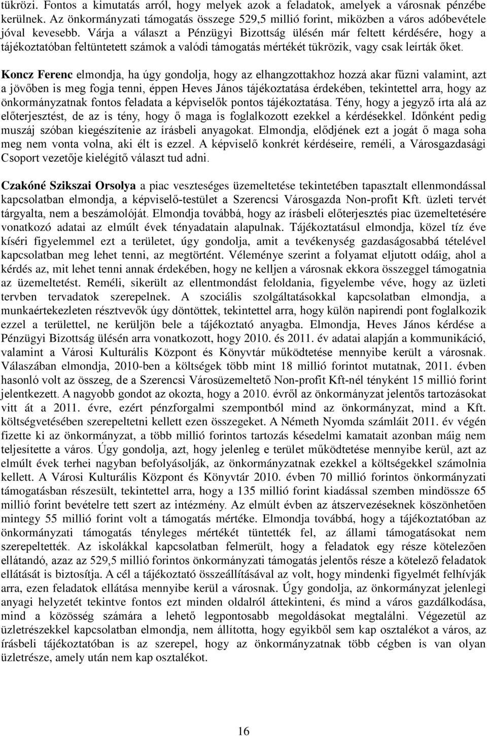 Várja a választ a Pénzügyi Bizottság ülésén már feltett kérdésére, hogy a tájékoztatóban feltüntetett számok a valódi támogatás mértékét tükrözik, vagy csak leírták őket.