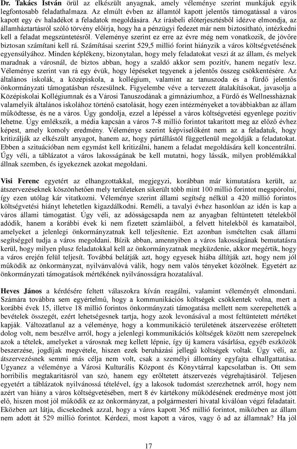 Az írásbeli előterjesztésből idézve elmondja, az államháztartásról szóló törvény előírja, hogy ha a pénzügyi fedezet már nem biztosítható, intézkedni kell a feladat megszüntetésről.