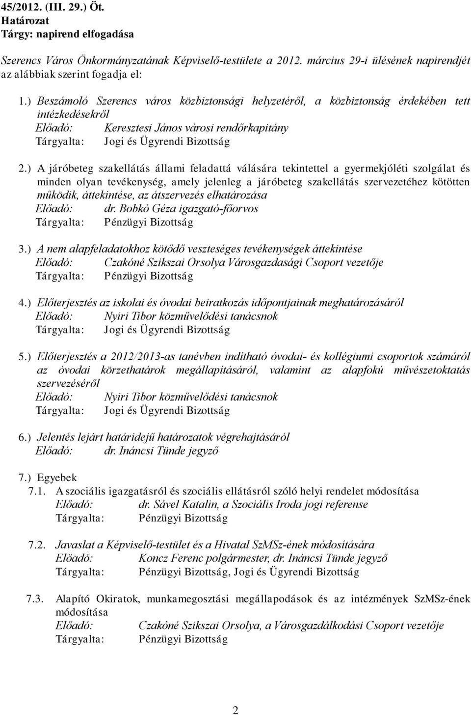 ) A járóbeteg szakellátás állami feladattá válására tekintettel a gyermekjóléti szolgálat és minden olyan tevékenység, amely jelenleg a járóbeteg szakellátás szervezetéhez kötötten működik,