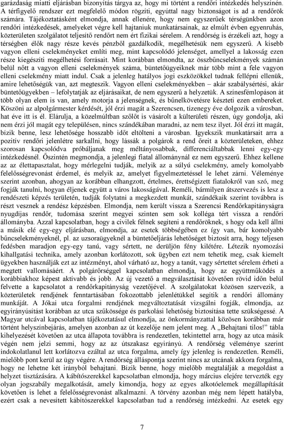 Tájékoztatásként elmondja, annak ellenére, hogy nem egyszerűek térségünkben azon rendőri intézkedések, amelyeket végre kell hajtaniuk munkatársainak, az elmúlt évben egyenruhás, közterületen