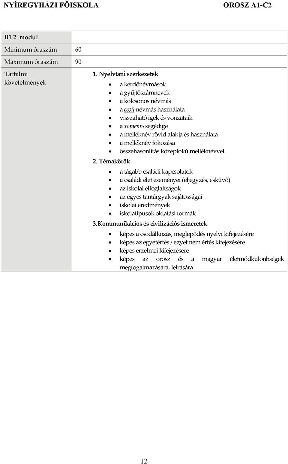 Témakörök a tágabb családi kapcsolatok a családi élet eseményei (eljegyzés, esküvő) az iskolai elfoglaltságok az egyes tantárgyak sajátosságai iskolai eredmények