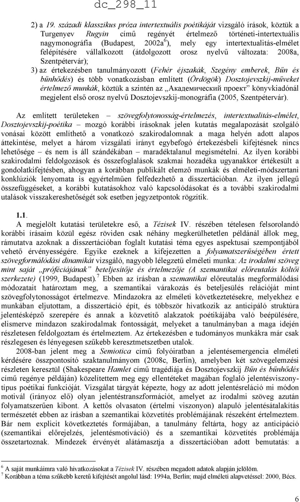 intertextualitás-elmélet felépítésére vállalkozott (átdolgozott orosz nyelvű változata: 2008a, Szentpétervár); 3) az értekezésben tanulmányozott (Fehér éjszakák, Szegény emberek, Bűn és bűnhődés) és