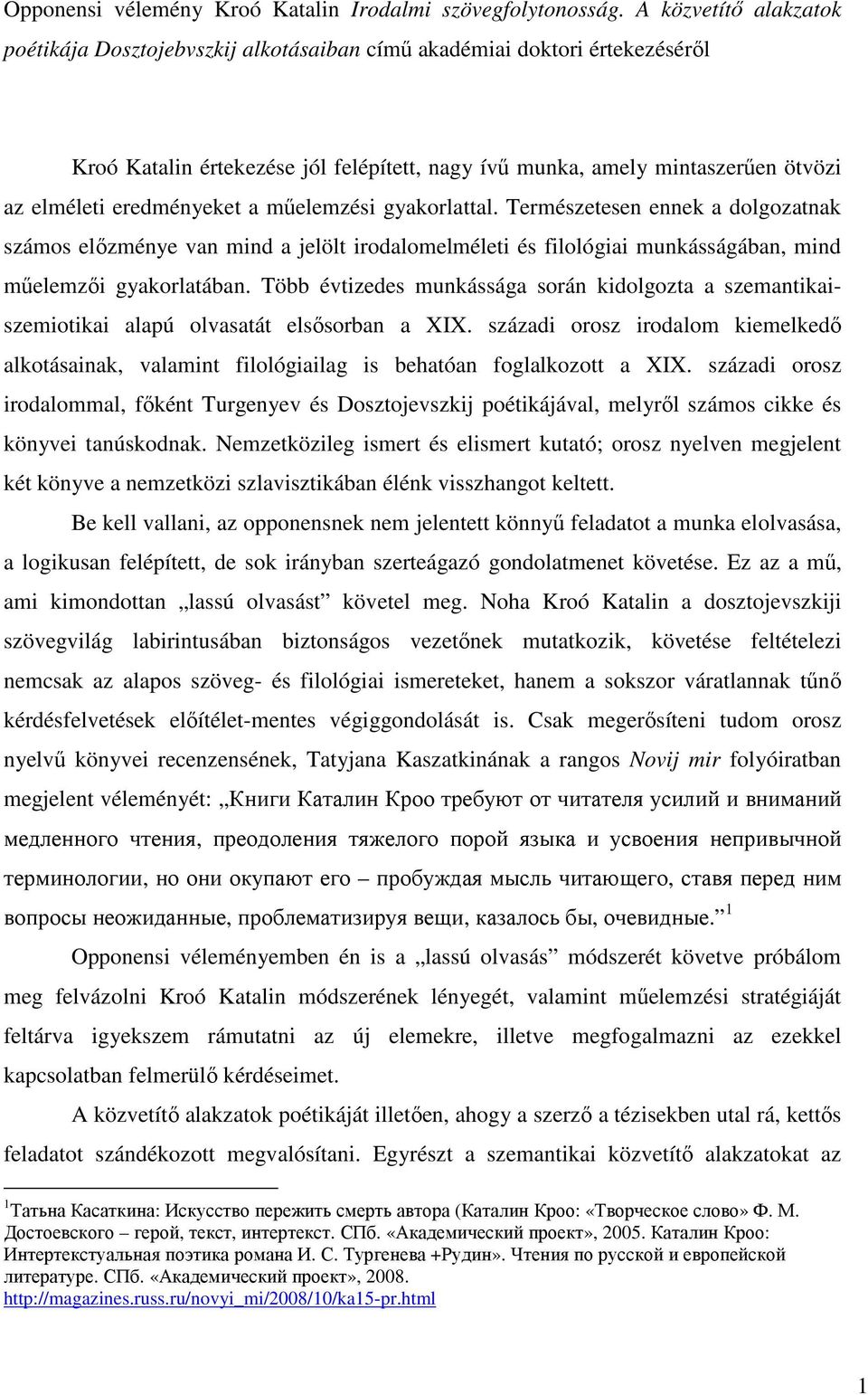 eredményeket a műelemzési gyakorlattal. Természetesen ennek a dolgozatnak számos előzménye van mind a jelölt irodalomelméleti és filológiai munkásságában, mind műelemzői gyakorlatában.