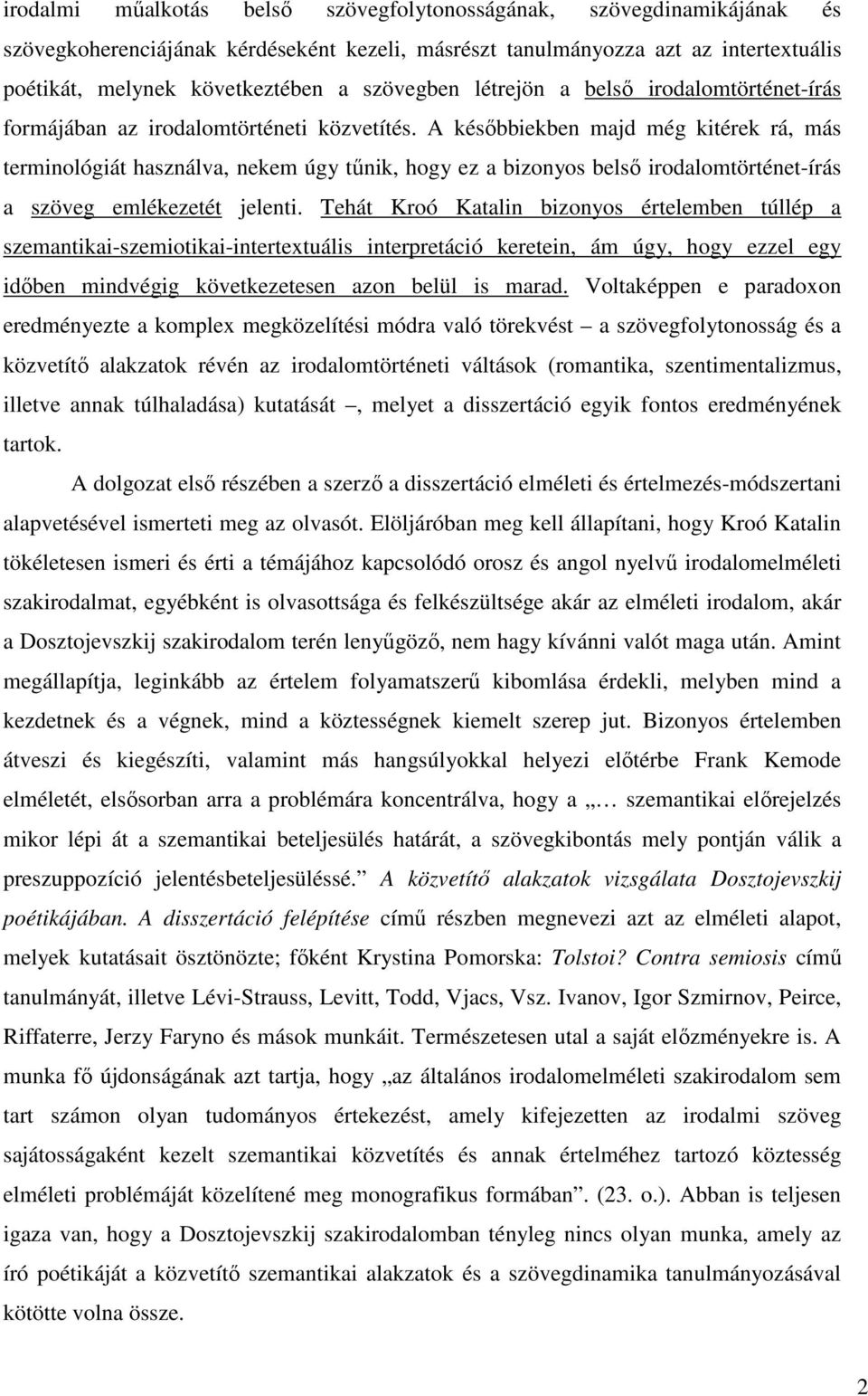 A későbbiekben majd még kitérek rá, más terminológiát használva, nekem úgy tűnik, hogy ez a bizonyos belső irodalomtörténet-írás a szöveg emlékezetét jelenti.