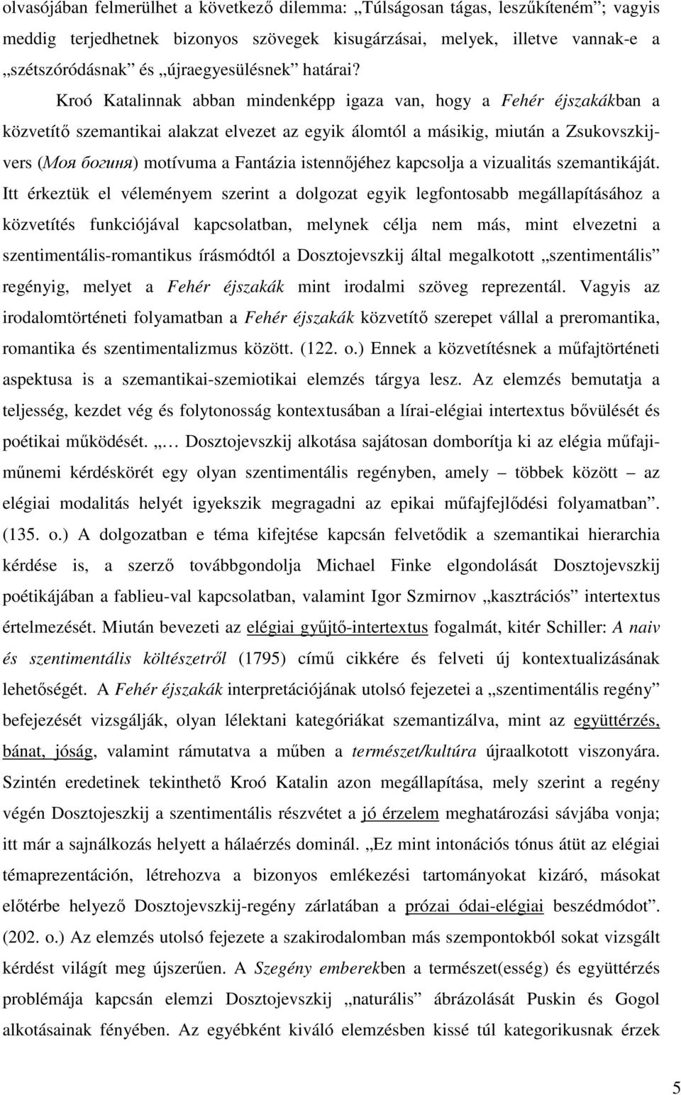 Kroó Katalinnak abban mindenképp igaza van, hogy a Fehér éjszakákban a közvetítő szemantikai alakzat elvezet az egyik álomtól a másikig, miután a Zsukovszkijvers (Моя богиня) motívuma a Fantázia