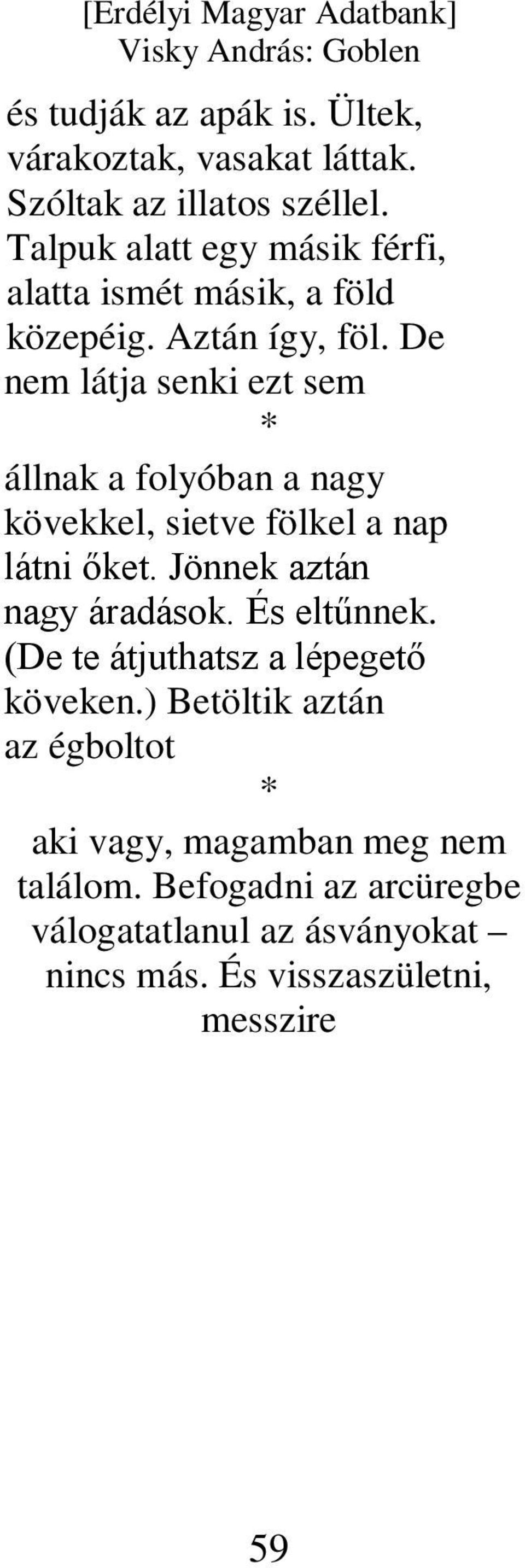 De nem látja senki ezt sem állnak a folyóban a nagy kövekkel, sietve fölkel a nap látni őket. Jönnek aztán nagy áradások.