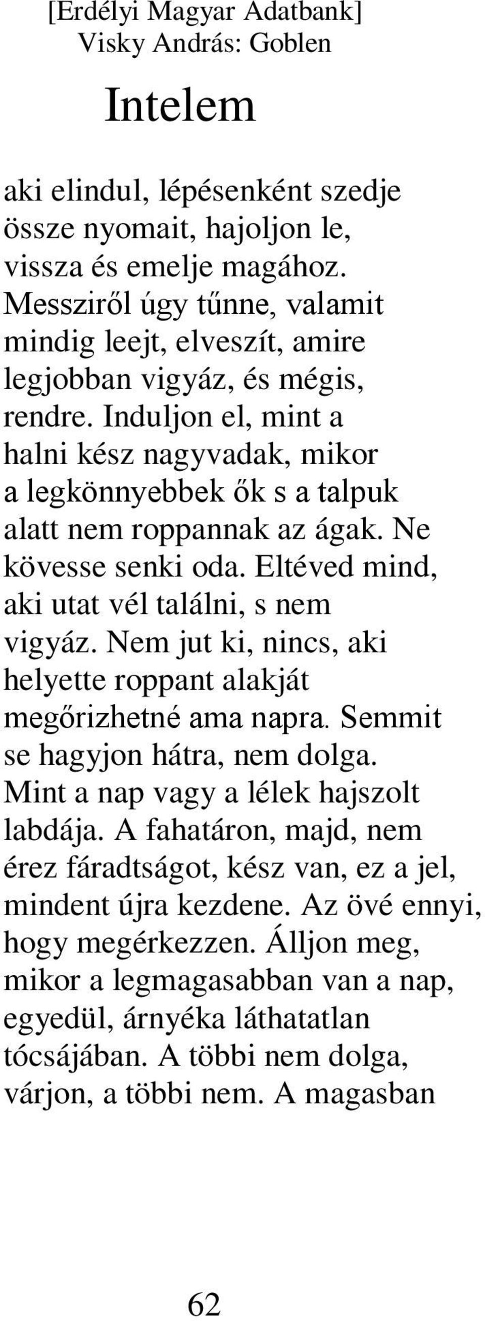 Nem jut ki, nincs, aki helyette roppant alakját megőrizhetné ama napra. Semmit se hagyjon hátra, nem dolga. Mint a nap vagy a lélek hajszolt labdája.