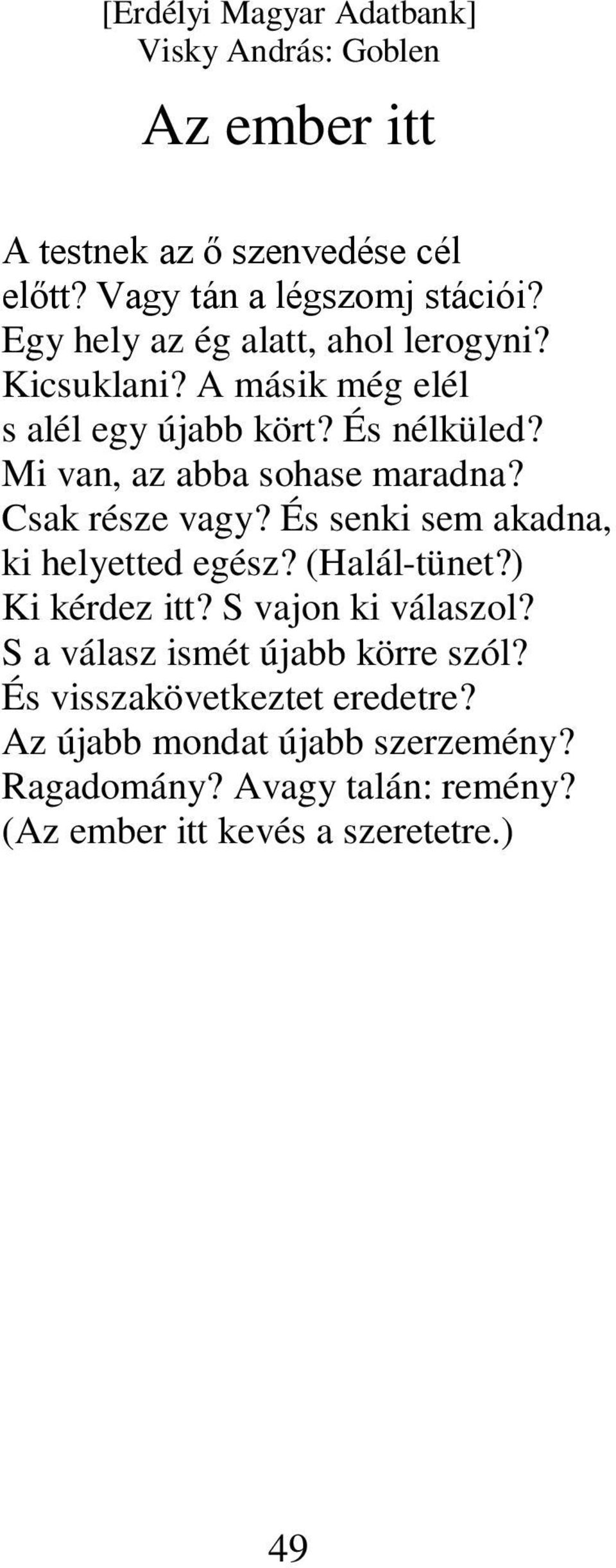 És senki sem akadna, ki helyetted egész? (Halál-tünet?) Ki kérdez itt? S vajon ki válaszol?