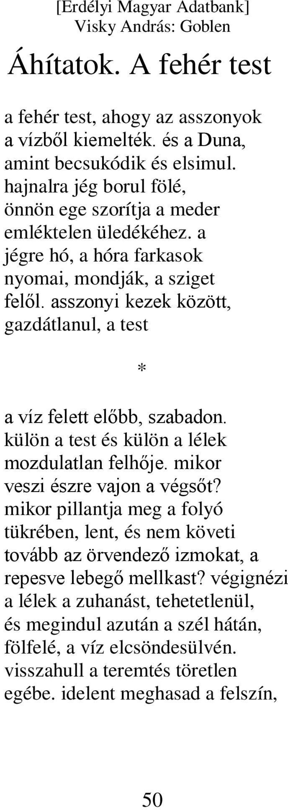 asszonyi kezek között, gazdátlanul, a test a víz felett előbb, szabadon. külön a test és külön a lélek mozdulatlan felhője. mikor veszi észre vajon a végsőt?