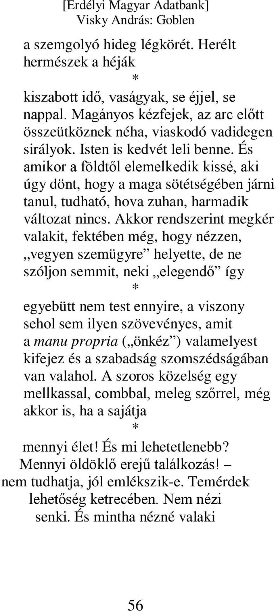 Akkor rendszerint megkér valakit, fektében még, hogy nézzen, vegyen szemügyre helyette, de ne szóljon semmit, neki elegendő így egyebütt nem test ennyire, a viszony sehol sem ilyen szövevényes, amit