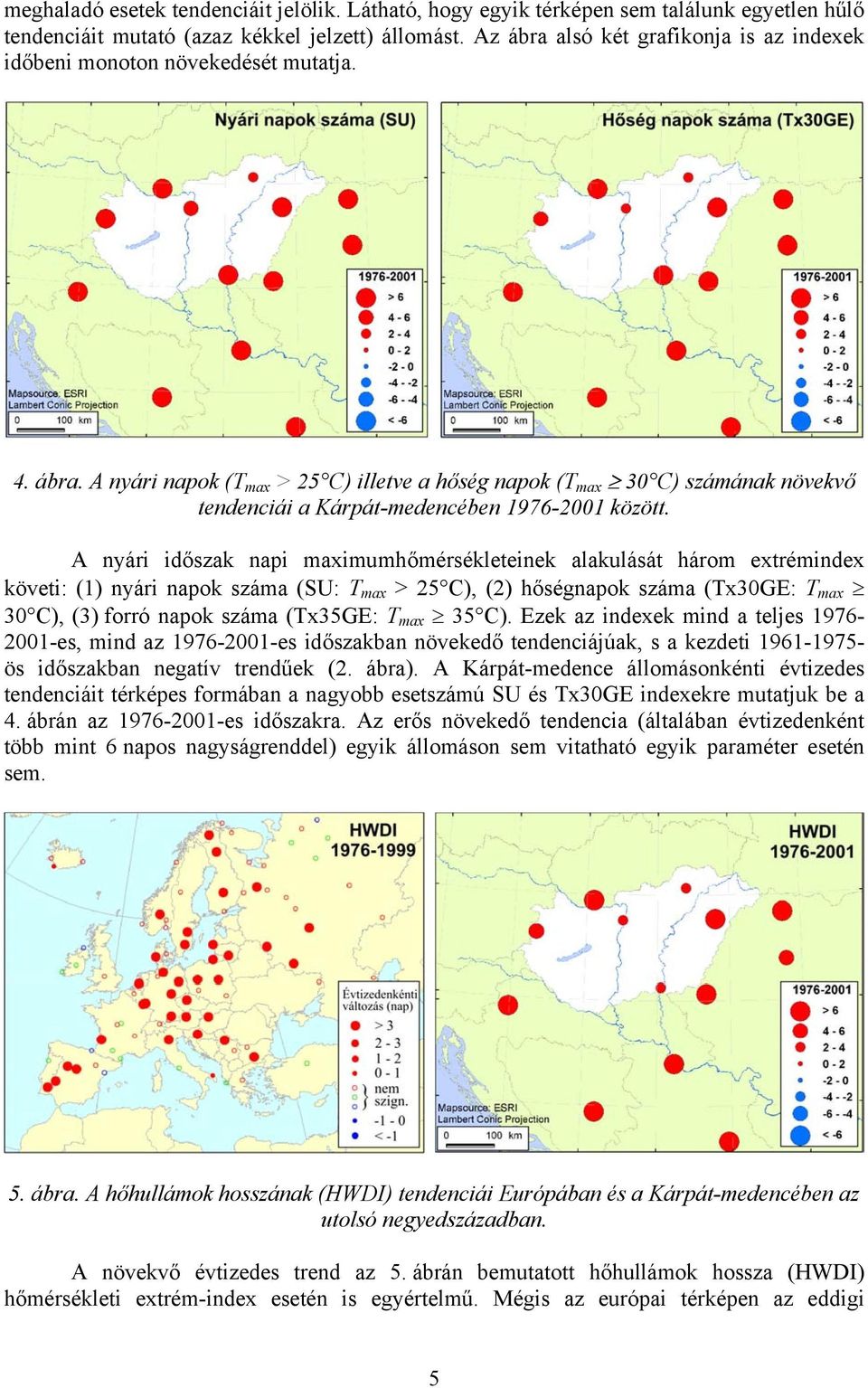 A nyári időszak napi maximumhőmérsékleteinek alakulását három extrémindex követi: (1) nyári napok száma (SU: T max > 25 C), (2) hőségnapok száma (Tx30GE: T max 30 C), (3) forró napok száma (Tx35GE: T