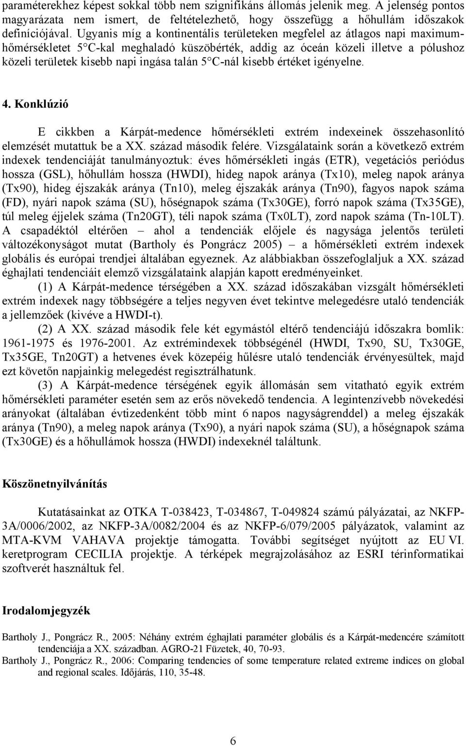 5 C-nál kisebb értéket igényelne. 4. Konklúzió E cikkben a Kárpát-medence hőmérsékleti extrém indexeinek összehasonlító elemzését mutattuk be a XX. század második felére.