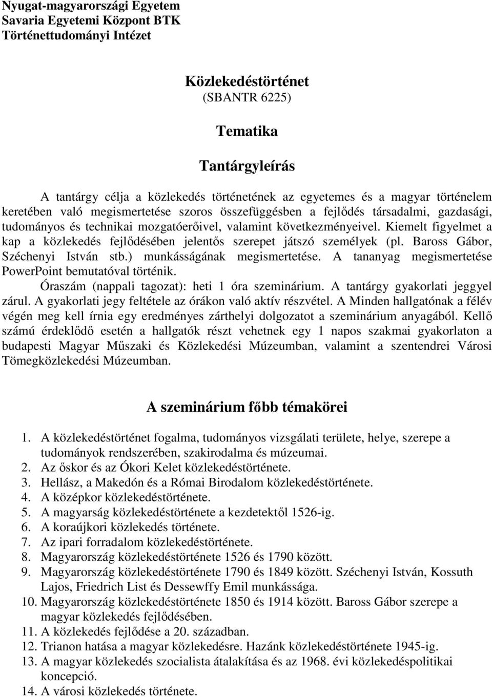 Kiemelt figyelmet a kap a közlekedés fejlıdésében jelentıs szerepet játszó személyek (pl. Baross Gábor, Széchenyi István stb.) munkásságának megismertetése.