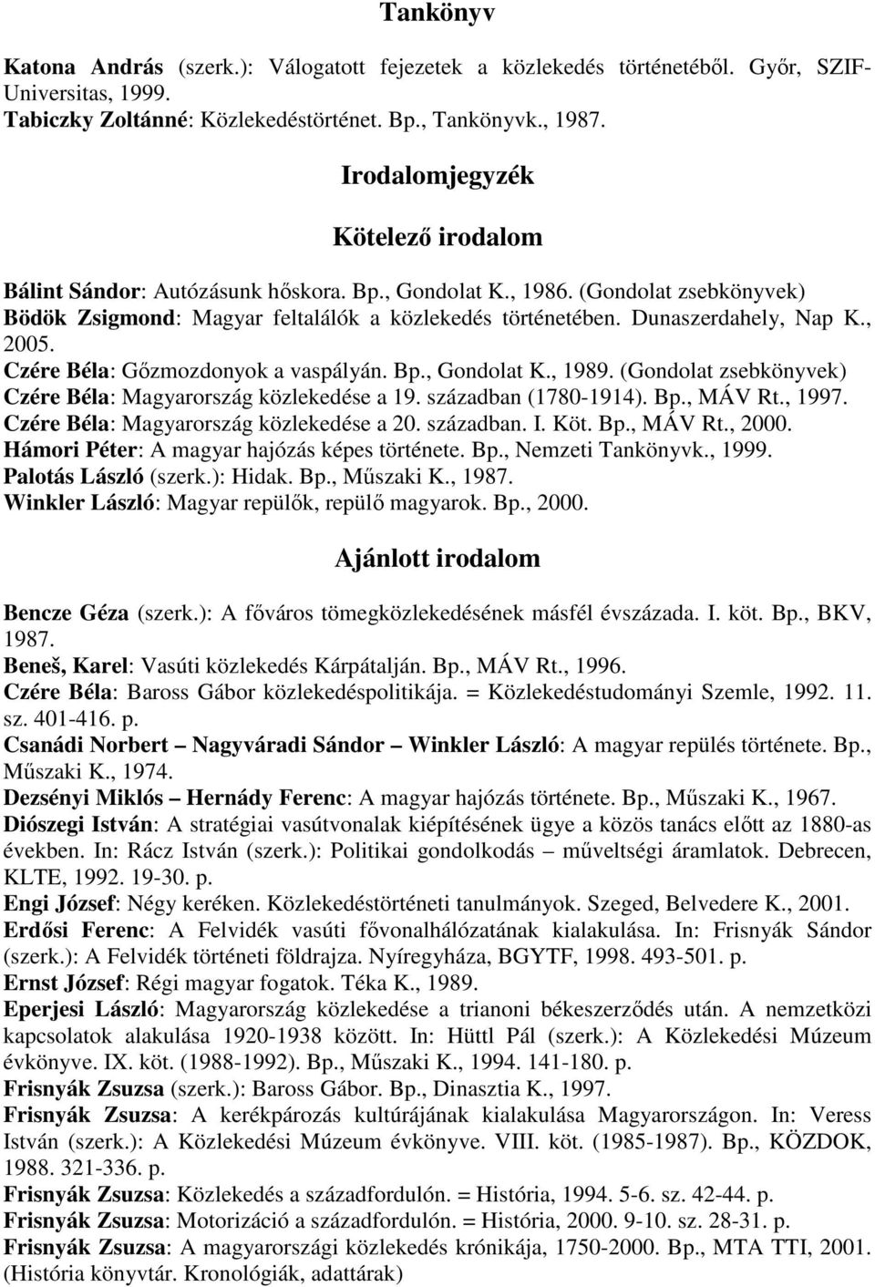 , 2005. Czére Béla: Gızmozdonyok a vaspályán. Bp., Gondolat K., 1989. (Gondolat zsebkönyvek) Czére Béla: Magyarország közlekedése a 19. században (1780-1914). Bp., MÁV Rt., 1997.