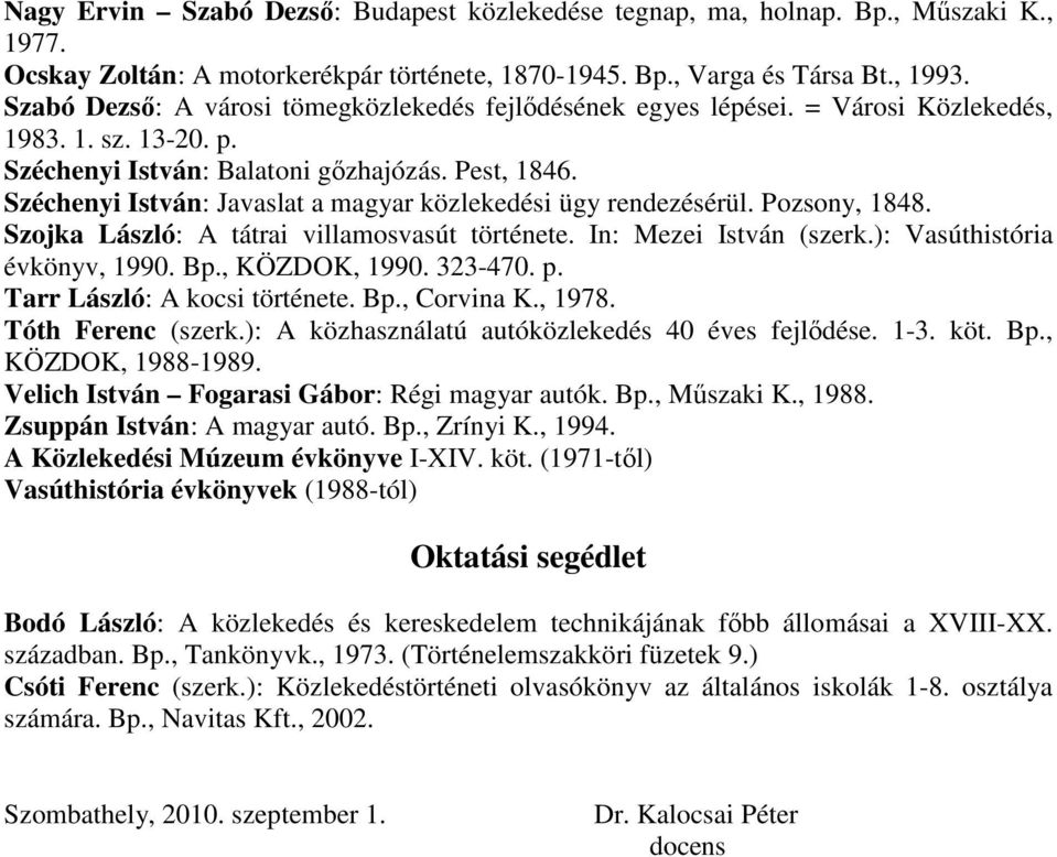 Széchenyi István: Javaslat a magyar közlekedési ügy rendezésérül. Pozsony, 1848. Szojka László: A tátrai villamosvasút története. In: Mezei István (szerk.): Vasúthistória évkönyv, 1990. Bp.