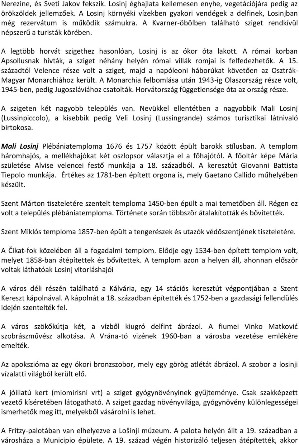 A legtöbb horvát szigethez hasonlóan, Losinj is az ókor óta lakott. A római korban Apsollusnak hívták, a sziget néhány helyén római villák romjai is felfedezhetők. A 15.