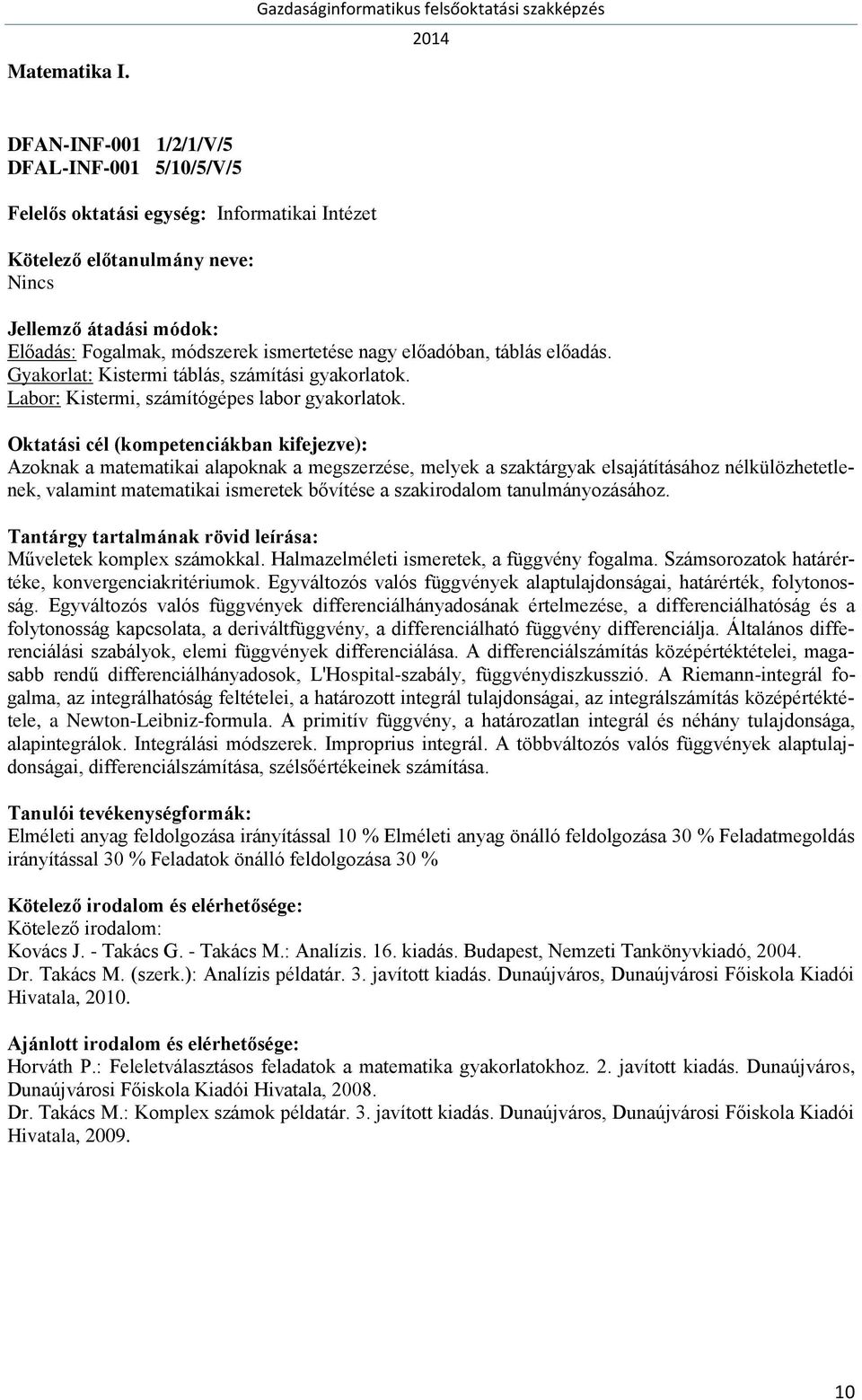 Azoknak a matematikai alapoknak a megszerzése, melyek a szaktárgyak elsajátításához nélkülözhetetlenek, valamint matematikai ismeretek bővítése a szakirodalom tanulmányozásához.