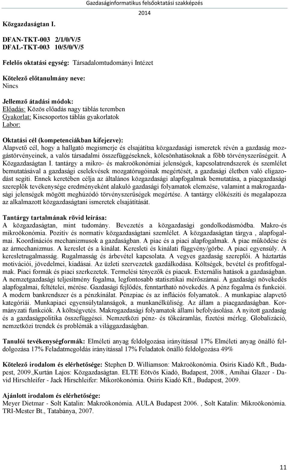 Alapvető cél, hogy a hallgató megismerje és elsajátítsa közgazdasági ismeretek révén a gazdaság mozgástörvényeinek, a valós társadalmi összefüggéseknek, kölcsönhatásoknak a főbb törvényszerűségeit.