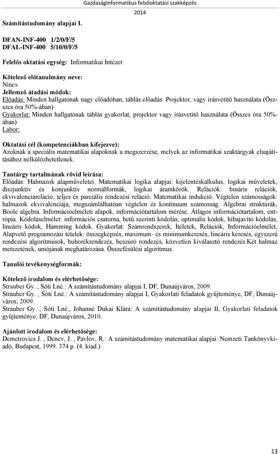 matematikai alapoknak a megszerzése, melyek az informatikai szaktárgyak elsajátításához nélkülözhetetlenek. Előadás: Halmazok alapműveletei.