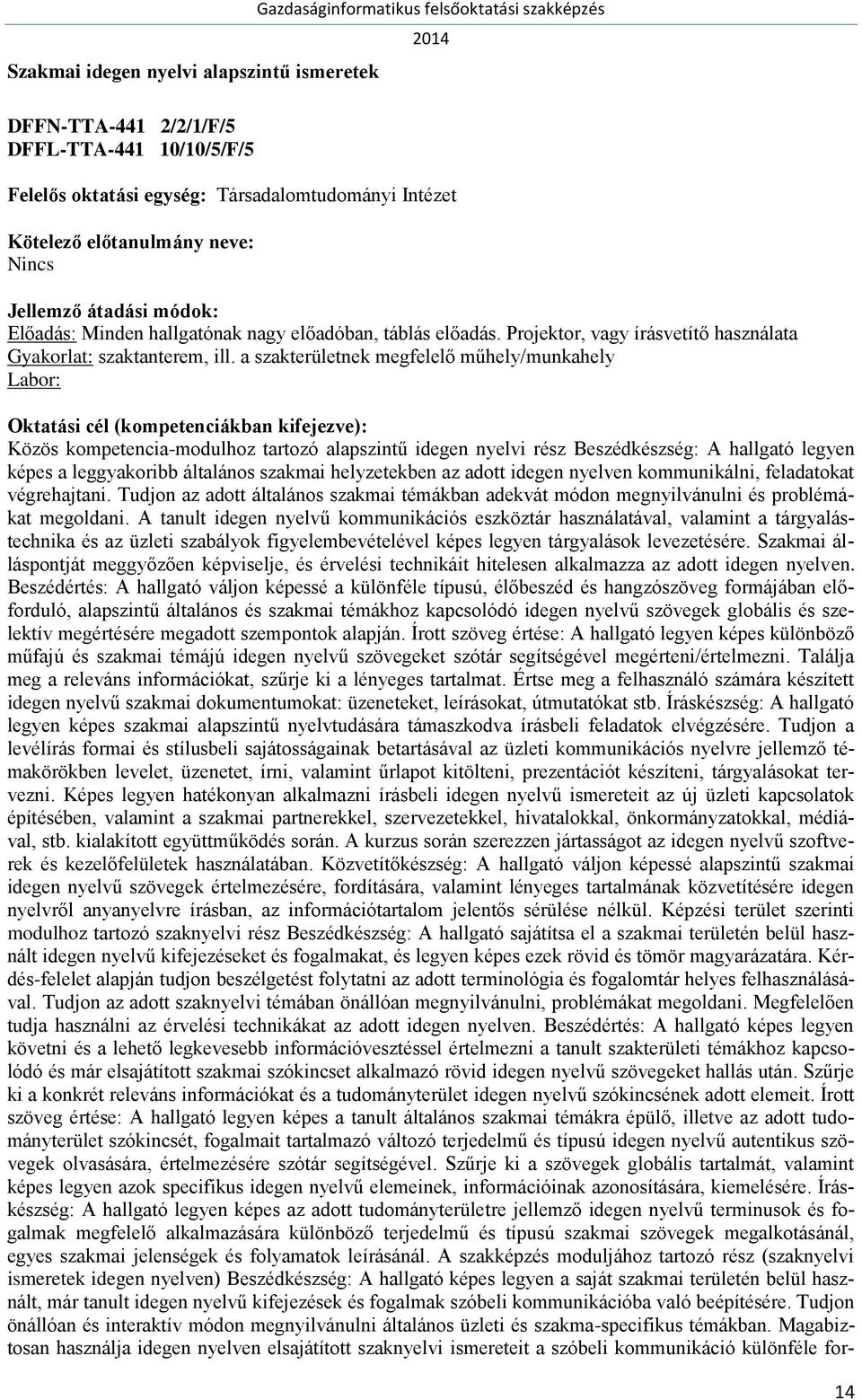 a szakterületnek megfelelő műhely/munkahely Labor: Közös kompetencia-modulhoz tartozó alapszintű idegen nyelvi rész Beszédkészség: A hallgató legyen képes a leggyakoribb általános szakmai