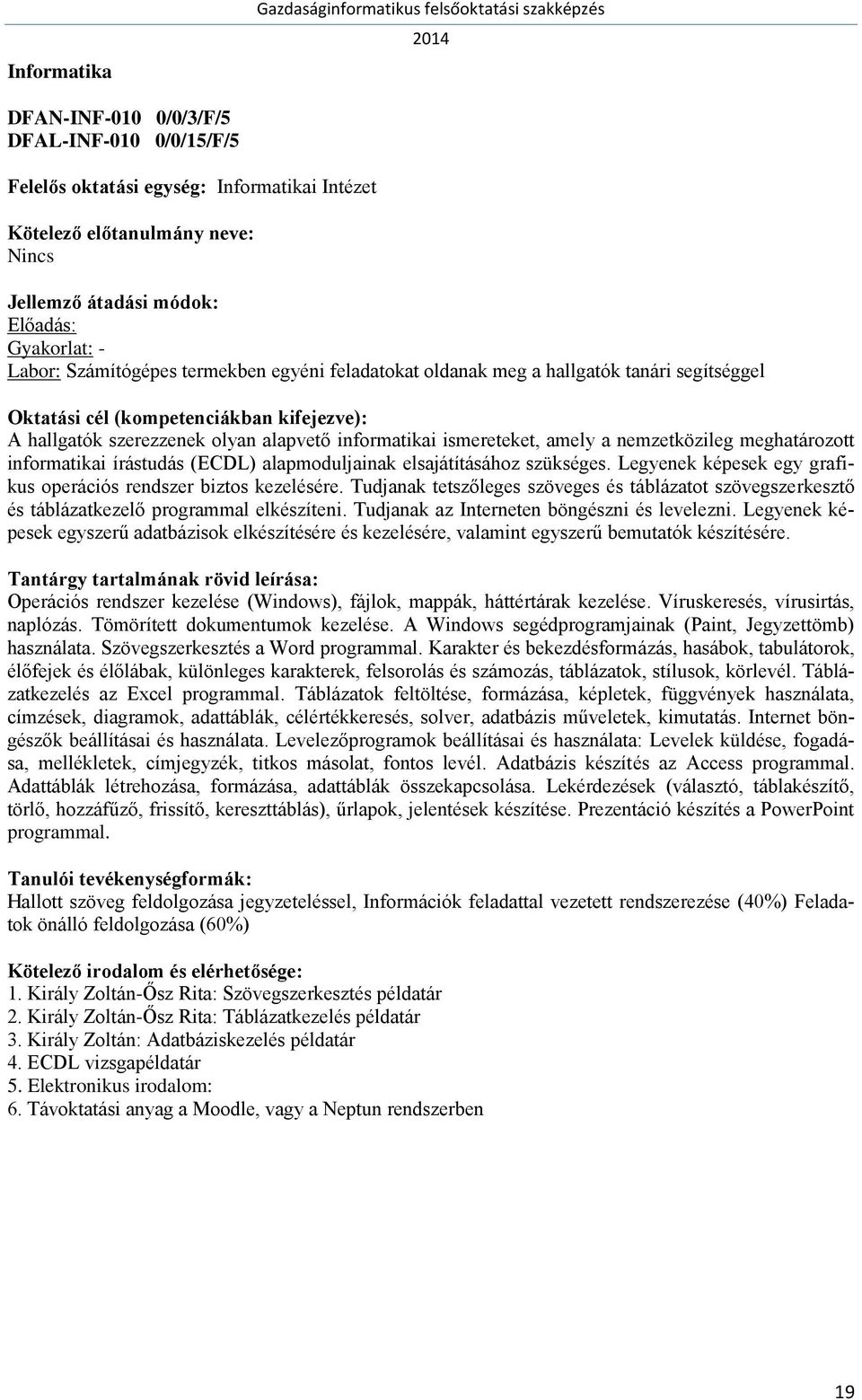 Legyenek képesek egy grafikus operációs rendszer biztos kezelésére. Tudjanak tetszőleges szöveges és táblázatot szövegszerkesztő és táblázatkezelő programmal elkészíteni.