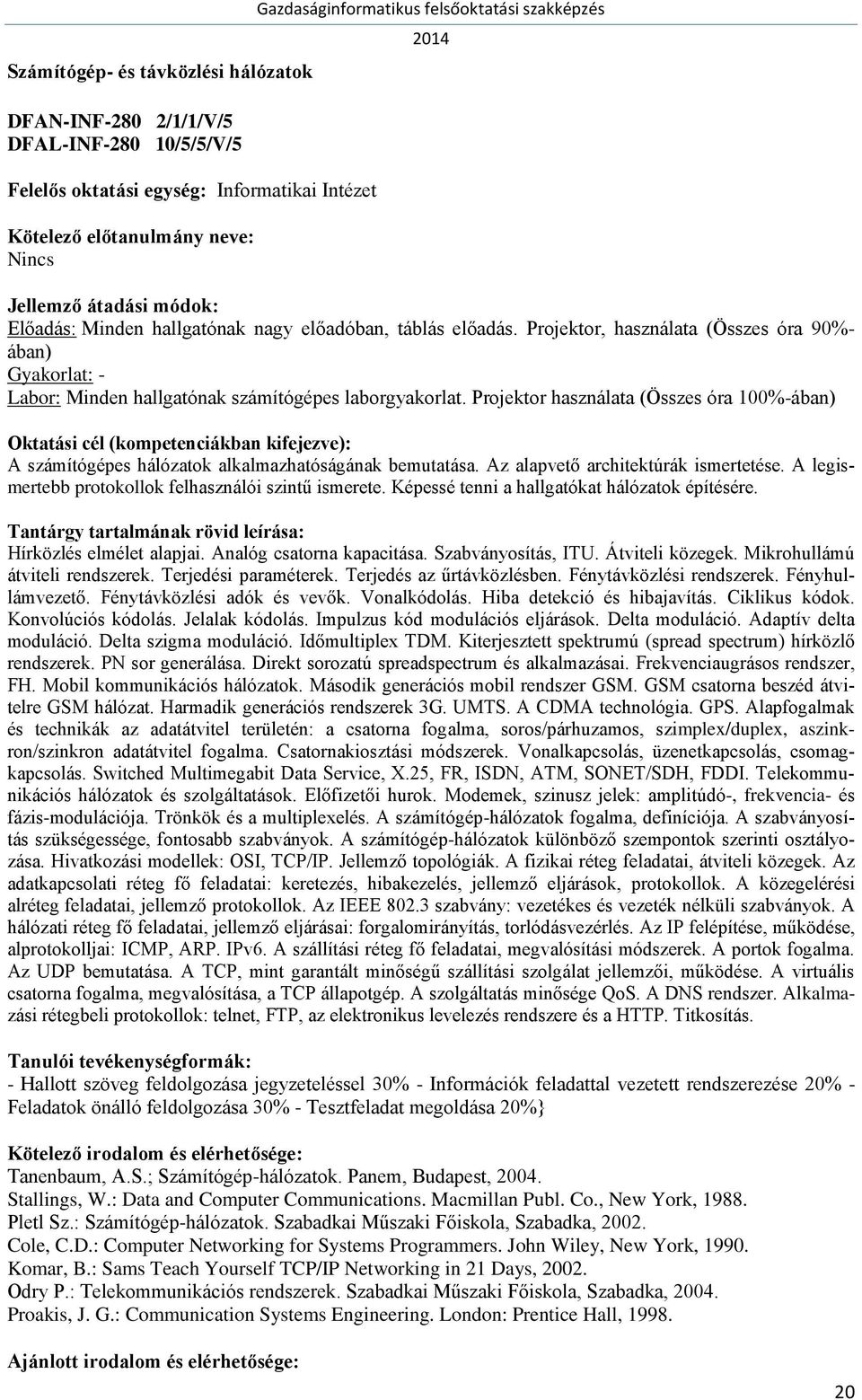 Projektor használata (Összes óra 100%-ában) A számítógépes hálózatok alkalmazhatóságának bemutatása. Az alapvető architektúrák ismertetése. A legismertebb protokollok felhasználói szintű ismerete.