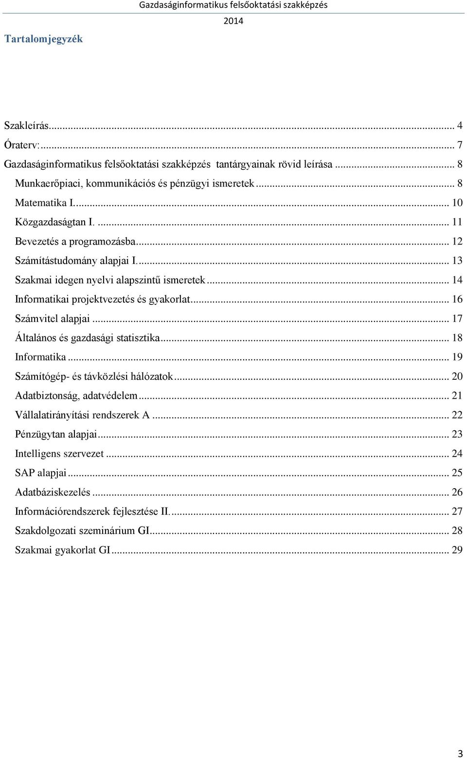 .. 17 Általános és gazdasági statisztika... 18 Informatika... 19 Számítógép- és távközlési hálózatok... 20 Adatbiztonság, adatvédelem... 21 Vállalatirányítási rendszerek A.