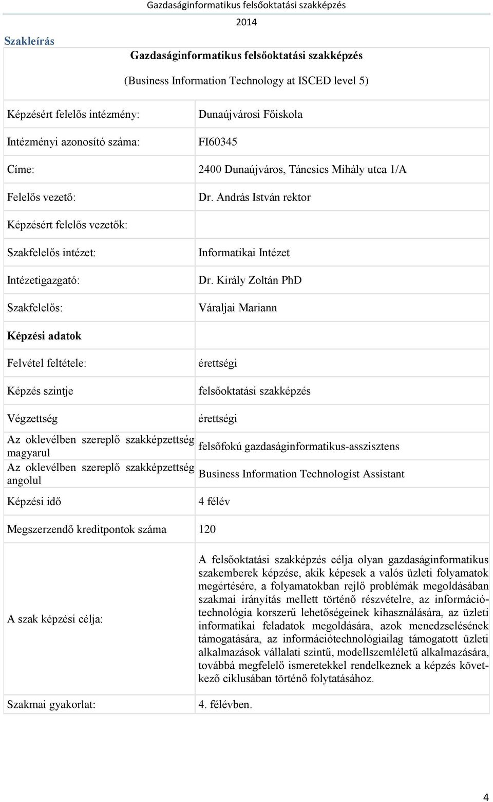 Király Zoltán PhD Váraljai Mariann Képzési adatok Felvétel feltétele: Képzés szintje érettségi felsőoktatási szakképzés Végzettség érettségi Az oklevélben szereplő szakképzettség felsőfokú