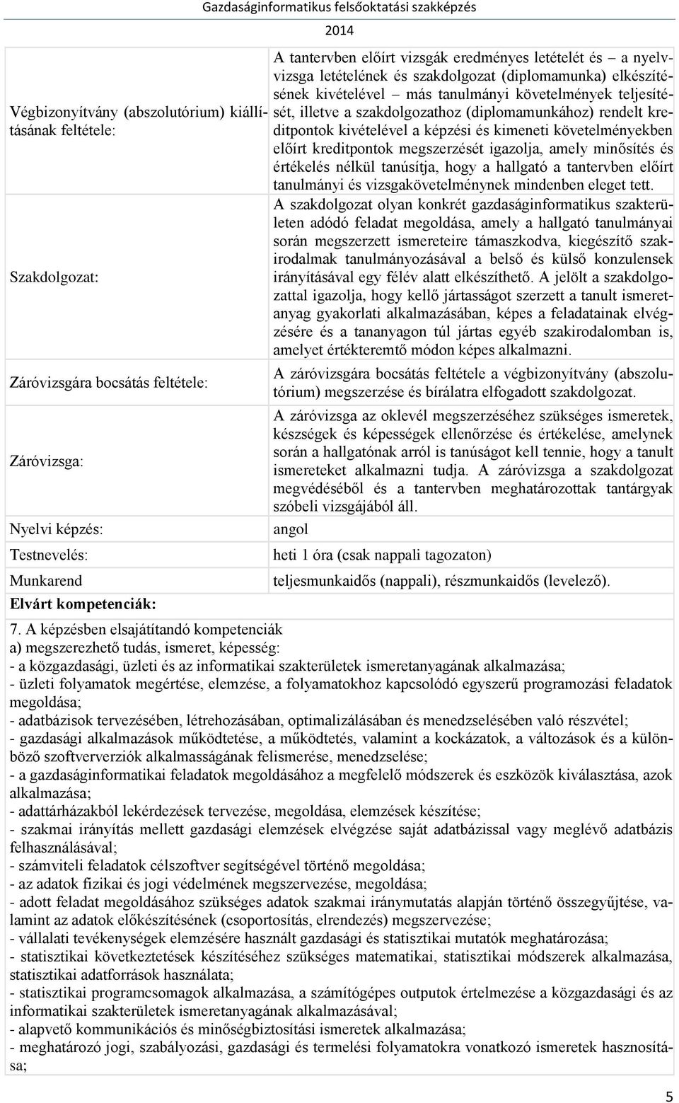 (diplomamunkához) rendelt kreditpontok kivételével a képzési és kimeneti követelményekben előírt kreditpontok megszerzését igazolja, amely minősítés és értékelés nélkül tanúsítja, hogy a hallgató a