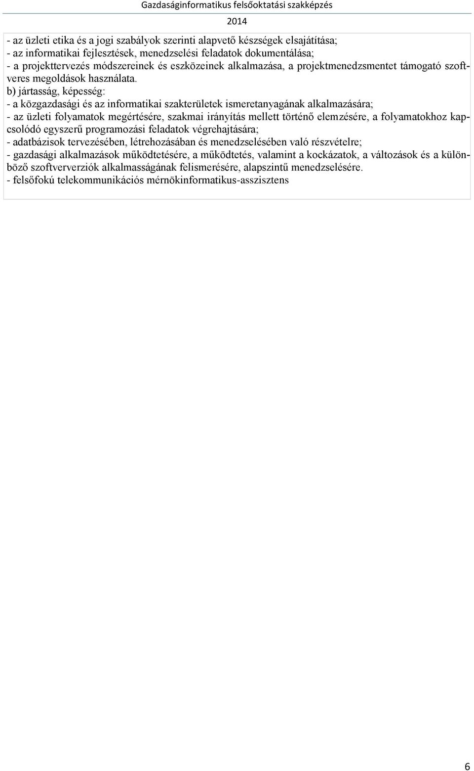 b) jártasság, képesség: - a közgazdasági és az informatikai szakterületek ismeretanyagának alkalmazására; - az üzleti folyamatok megértésére, szakmai irányítás mellett történő elemzésére, a