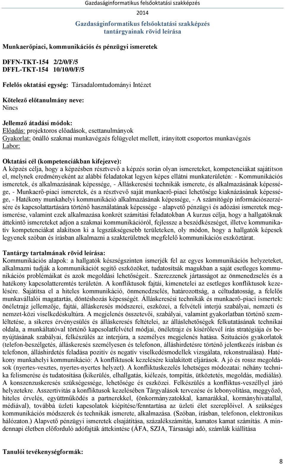 olyan ismereteket, kompetenciákat sajátítson el, melynek eredményeként az alábbi feladatokat legyen képes ellátni munkaterületén: - Kommunikációs ismeretek, és alkalmazásának képessége, -