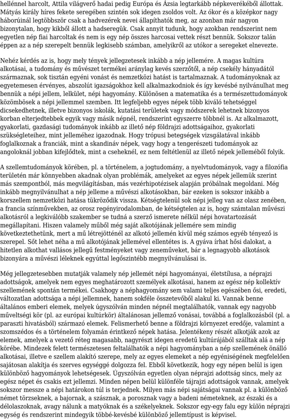 Csak annyit tudunk, hogy azokban rendszerint nem egyetlen nép fiai harcoltak és nem is egy nép összes harcosai vettek részt bennük.