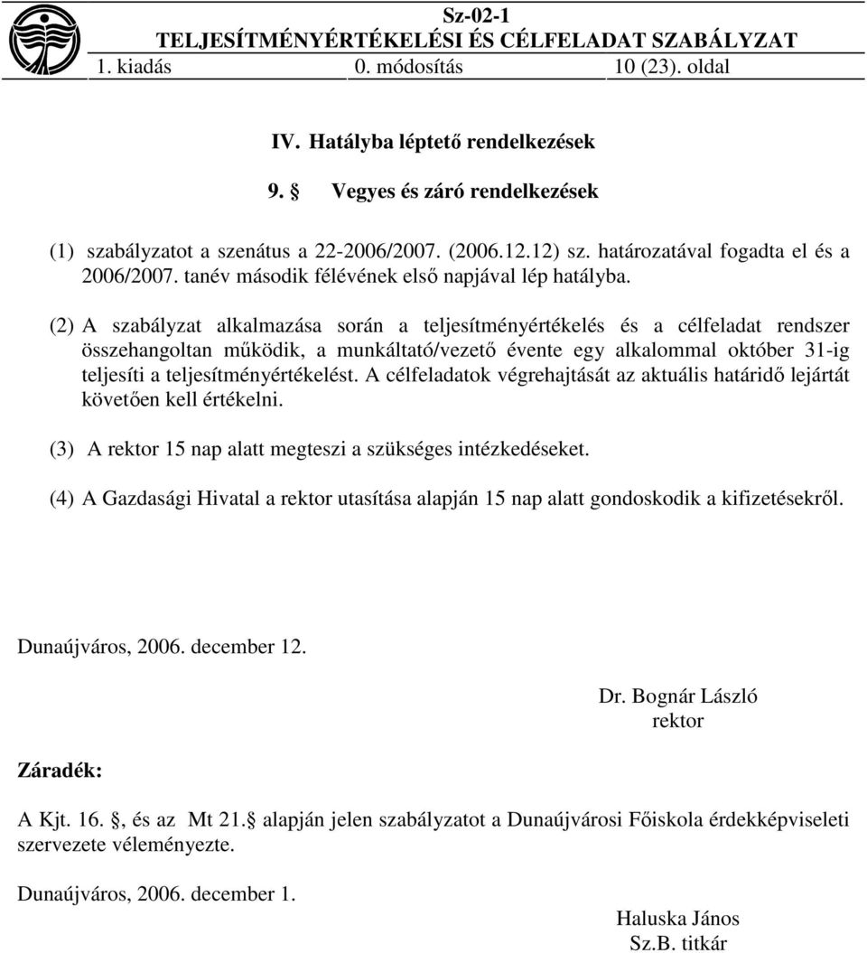 (2) A szabályzat alkalmazása során a teljesítményértékelés és a célfeladat rendszer összehangoltan működik, a munkáltató/vezető évente egy alkalommal október 31-ig teljesíti a teljesítményértékelést.