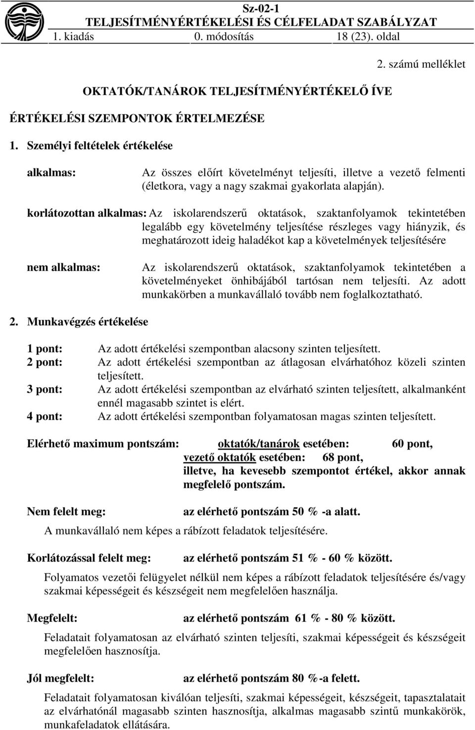 korlátozottan alkalmas: Az iskolarendszerű oktatások, szaktanfolyamok tekintetében legalább egy követelmény teljesítése részleges vagy hiányzik, és meghatározott ideig haladékot kap a követelmények