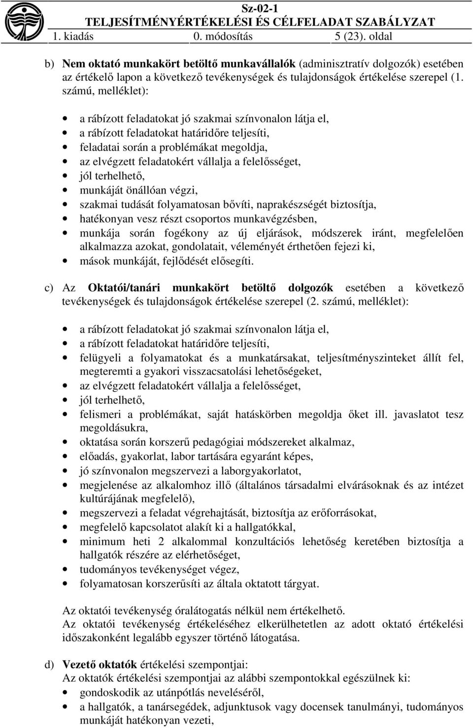 számú, melléklet): a rábízott feladatokat jó szakmai színvonalon látja el, a rábízott feladatokat határidőre teljesíti, feladatai során a problémákat megoldja, az elvégzett feladatokért vállalja a